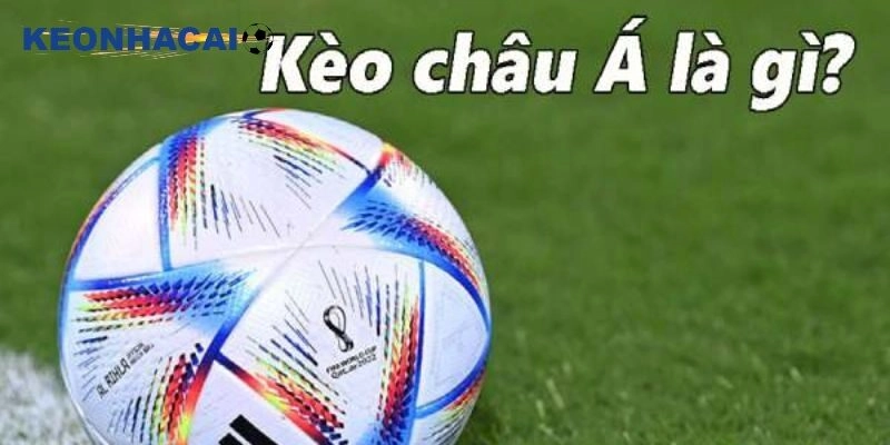 Cách Đánh Kèo Châu Á – Hướng Dẫn Cách Chơi Đầy Đủ Từ A Đến Z